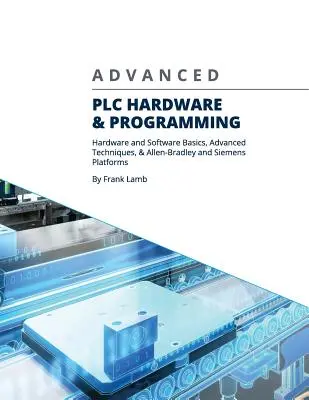 Matériel et programmation PLC avancés : bases matérielles et logicielles, techniques avancées et plates-formes Allen-Bradley et Siemens - Advanced PLC Hardware & Programming: Hardware and Software Basics, Advanced Techniques & Allen-Bradley and Siemens Platforms