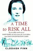 Le temps de tout risquer - L'incroyable histoire inédite de Mary Elmes, l'Irlandaise qui a sauvé des enfants des camps de concentration nazis - Time to Risk All - The incredible untold story of Mary Elmes, the Irish woman who saved children from Nazi Concentration Camps