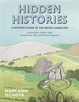 Histoires cachées : Guide de repérage du paysage britannique - Hidden Histories: A Spotter's Guide to the British Landscape