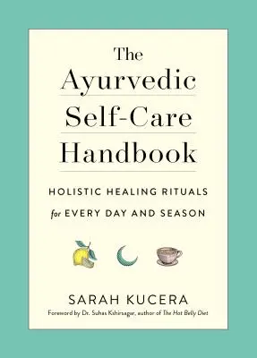 Le manuel ayurvédique d'autosoins : Rituels de guérison holistique pour chaque jour et chaque saison - The Ayurvedic Self-Care Handbook: Holistic Healing Rituals for Every Day and Season