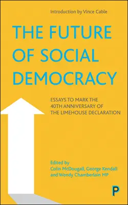 L'avenir de la social-démocratie : Essais à l'occasion du 40e anniversaire de la déclaration de Limehouse - The Future of Social Democracy: Essays to Mark the 40th Anniversary of the Limehouse Declaration