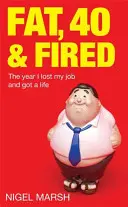 Fat, Forty And Fired - L'année où j'ai perdu mon emploi et où j'ai changé de vie - Fat, Forty And Fired - The year I lost my job and got a life