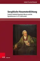 Seraphische Hexameterdichtung : Friedrich Gottlieb Klopstocks Messias Und Die Ependiskussion Im 18. Jahrhundert - Seraphische Hexameterdichtung: Friedrich Gottlieb Klopstocks Messias Und Die Ependiskussion Im 18. Jahrhundert