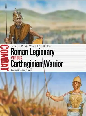 Légionnaire romain contre guerrier carthaginois : Deuxième guerre punique 217-206 av. - Roman Legionary Vs Carthaginian Warrior: Second Punic War 217-206 BC