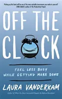 En dehors de l'horloge - Se sentir moins occupé tout en accomplissant plus de choses - Off the Clock - Feel Less Busy While Getting More Done