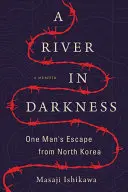 Une rivière dans les ténèbres : L'évasion d'un homme de Corée du Nord - A River in Darkness: One Man's Escape from North Korea