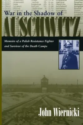 La guerre à l'ombre d'Auschwitz : Mémoires d'un résistant polonais et d'un survivant des camps de la mort - War in the Shadow of Auschwitz: Memoirs of a Polish Resistance Fighter and Survivor of the Death Camps