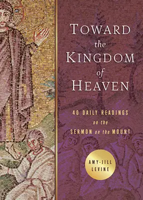 Vers le Royaume des Cieux : 40 lectures quotidiennes du Sermon sur la Montagne - Toward the Kingdom of Heaven: 40 Daily Readings on the Sermon on the Mount