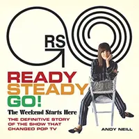 Prêts, prêts, partez ! Le week-end commence ici : L'histoire définitive de l'émission qui a changé la télévision populaire - Ready Steady Go!: The Weekend Starts Here: The Definitive Story of the Show That Changed Pop TV