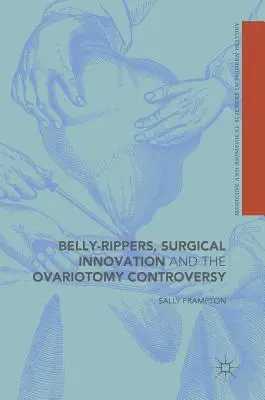 Les éventreurs, l'innovation chirurgicale et la controverse de l'ovariotomie - Belly-Rippers, Surgical Innovation and the Ovariotomy Controversy