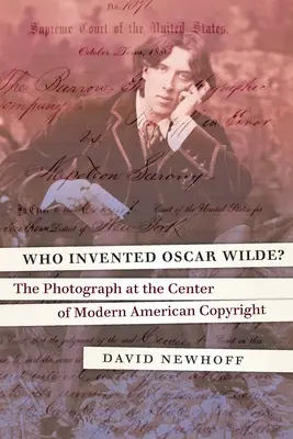 Qui a inventé Oscar Wilde&nbsp;? La photographie au centre du droit d'auteur américain moderne - Who Invented Oscar Wilde?: The Photograph at the Center of Modern American Copyright