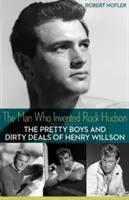 L'homme qui a inventé Rock Hudson : Les jolis garçons et les sales affaires de Henry Willson - The Man Who Invented Rock Hudson: The Pretty Boys and Dirty Deals of Henry Willson