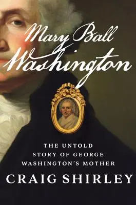 Mary Ball Washington : L'histoire inédite de la mère de George Washington - Mary Ball Washington: The Untold Story of George Washington's Mother