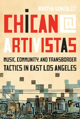 Chican@ Artivistas : Musique, communauté et tactiques transfrontalières à East Los Angeles - Chican@ Artivistas: Music, Community, and Transborder Tactics in East Los Angeles