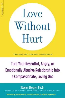 Aimer sans blesser : Transformez votre relation pleine de ressentiment, de colère ou d'abus émotionnel en une relation pleine de compassion et d'amour. - Love Without Hurt: Turn Your Resentful, Angry, or Emotionally Abusive Relationship Into a Compassionate, Loving One