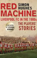 Red Machine : Liverpool FC dans les années 80 : Les histoires des joueurs - Red Machine: Liverpool FC in the '80s: The Players' Stories