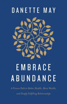 Embrace Abundance : Une voie éprouvée vers une meilleure santé, une plus grande richesse et des relations profondément épanouissantes - Embrace Abundance: A Proven Path to Better Health, More Wealth, and Deeply Fulfilling Relationships