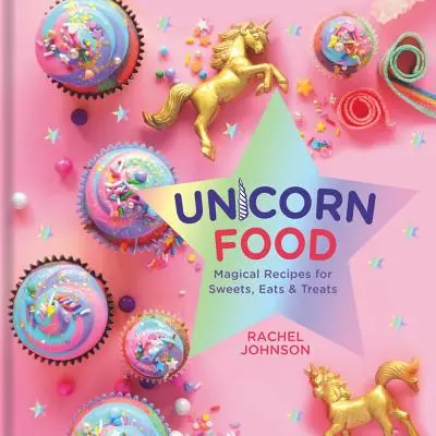 Unicorn Food : Recettes magiques pour les sucreries, la nourriture et les friandises - Unicorn Food: Magical Recipes for Sweets, Eats, and Treats