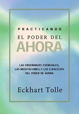 Practicando El Poder de Ahora : Pratiquer le pouvoir de l'instant, édition en langue espagnole - Practicando El Poder de Ahora: Practicing the Power of Now, Spanish-Language Edition