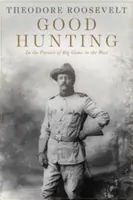 Bonne chasse : À la poursuite du grand gibier dans l'Ouest - Good Hunting: In Pursuit of Big Game in the West