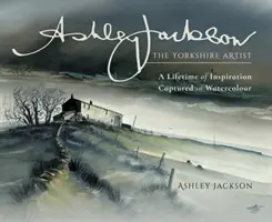 Ashley Jackson : L'artiste du Yorkshire : Une vie d'inspiration capturée à l'aquarelle - Ashley Jackson: The Yorkshire Artist: A Lifetime of Inspiration Captured in Watercolour