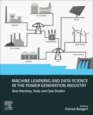 Apprentissage automatique et science des données dans l'industrie de la production d'énergie : Meilleures pratiques, outils et études de cas - Machine Learning and Data Science in the Power Generation Industry: Best Practices, Tools, and Case Studies