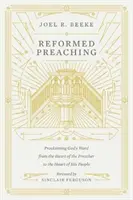 La prédication réformée : proclamer la Parole de Dieu du cœur du prédicateur au cœur de son peuple - Reformed Preaching: Proclaiming God's Word from the Heart of the Preacher to the Heart of His People