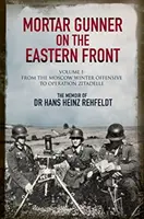 Artilleur de mortier sur le front de l'Est : Les mémoires du Dr Hans Rehfeldt, Volume 1 : De l'offensive d'hiver de Moscou à l'opération Zitadelle - Mortar Gunner on the Eastern Front: The Memoir of Dr Hans Rehfeldt, Volume 1: From the Moscow Winter Offensive to Operation Zitadelle
