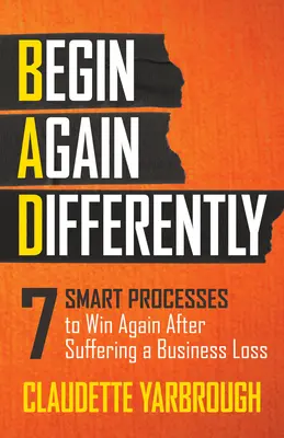 Bad (Recommencer différemment) : 7 processus intelligents pour renouer avec la victoire après avoir subi une perte commerciale - Bad (Begin Again Differently): 7 Smart Processes to Win Again After Suffering a Business Loss