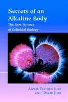 Secrets d'un corps alcalin : la nouvelle science de la biologie colloïdale - Secrets of an Alkaline Body: The New Science of Colloidal Biology