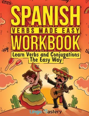 Spanish Verbs Made Easy Workbook : Apprendre les verbes et les conjugaisons en toute simplicité - Spanish Verbs Made Easy Workbook: Learn Verbs and Conjugations The Easy Way