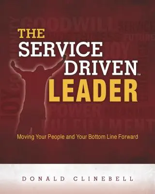 Le leader axé sur le service : Faire progresser votre personnel et vos résultats - The Service Driven Leader: Moving Your People and Your Bottom Line Forward