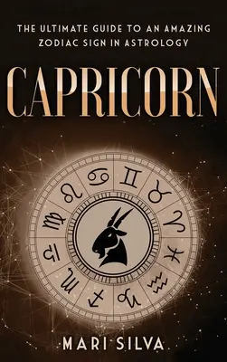 Capricorne : Le guide ultime d'un signe du zodiaque étonnant en astrologie - Capricorn: The Ultimate Guide to an Amazing Zodiac Sign in Astrology
