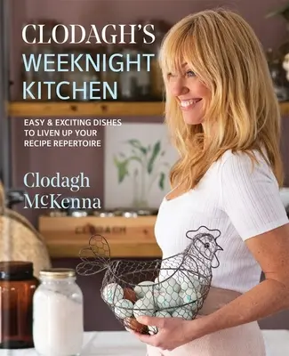 La cuisine de nuit de Clodagh : Des plats faciles et excitants pour dynamiser votre répertoire de recettes - Clodagh's Weeknight Kitchen: Easy & Exciting Dishes to Liven Up Your Recipe Repertoire