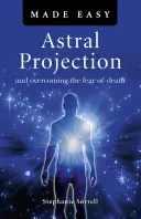 La projection astrale en toute simplicité : vaincre la peur de la mort - Astral Projection Made Easy: And Overcoming the Fear of Death