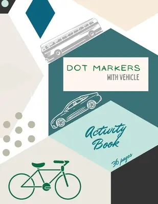 Cahier d'activités des marqueurs de véhicules : Livre d'activités pour les enfants avec des marqueurs à points pour les voitures, les camions et les véhicules : Un livre de coloriage pour les tout-petitsCarsTrucksVéhicule - Vehicle Dot Markers Activity Book: Cars, Trucks and Vehicles Dot Markers Activity Book For Kids: A dot Art Coloring Book for ToddlersCarsTrucksVehicle