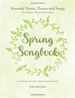 Spring Songbook : Versets saisonniers, poèmes et chansons pour les enfants, les parents et les enseignants : Une anthologie pour la famille, l'école, les festivals et les fêtes. - Spring Songbook: Seasonal Verses, Poems and Songs for Children, Parents and Teachers: An Anthology for Family, School, Festivals and Fu