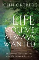 La vie que vous avez toujours voulue : Disciplines spirituelles pour les gens ordinaires - The Life You've Always Wanted: Spiritual Disciplines for Ordinary People