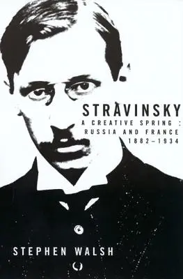 Stravinsky : Un printemps créatif : Russie et France, 1882-1934 - Stravinsky: A Creative Spring: Russia and France, 1882-1934