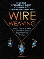 Tissage de fil : Débutant + Guide intermédiaire + Chain Maille + Kumihimo Tissage de fil : Compendium de tissage de fil 4-en-1 pour les débutants - Wire Weaving: Beginner + Intermediate Guide + Chain Maille + Kumihimo Wire Weaving: 4-in-1 Wire Weaving Compendium for Beginners