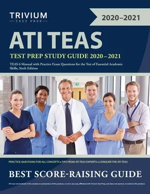 ATI TEAS Test Prep Study Guide 2020-2021 : TEAS 6 Manual with Practice Exam Questions for the Test of Essential Academic Skills, Sixth Edition (Manuel TEAS 6 avec des questions d'entraînement pour le test des compétences académiques essentielles, sixième édition) - ATI TEAS Test Prep Study Guide 2020-2021: TEAS 6 Manual with Practice Exam Questions for the Test of Essential Academic Skills, Sixth Edition