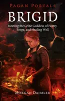 Brigid : Rencontre avec la déesse celtique de la poésie, de la forge et du puits de guérison - Brigid: Meeting the Celtic Goddess of Poetry, Forge, and Healing Well