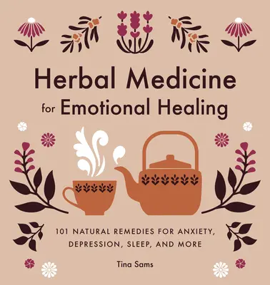 Herbal Medicine for Emotional Healing : 101 remèdes naturels pour l'anxiété, la dépression, le sommeil, etc. - Herbal Medicine for Emotional Healing: 101 Natural Remedies for Anxiety, Depression, Sleep, and More