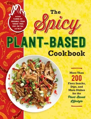 Le livre de cuisine épicée à base de plantes : Plus de 200 collations, trempettes et plats principaux épicés pour un mode de vie basé sur les plantes - The Spicy Plant-Based Cookbook: More Than 200 Fiery Snacks, Dips, and Main Dishes for the Plant-Based Lifestyle