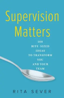 La supervision, c'est important : 100 idées pour vous transformer, vous et votre équipe - Supervision Matters: 100 Bite-Sized Ideas to Transform You and Your Team