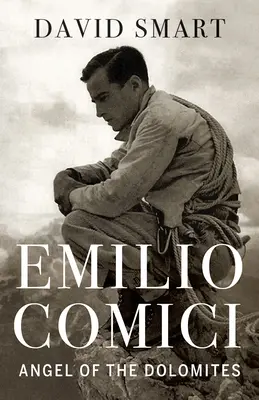 Emilio Comici : L'ange des Dolomites : La passion, les pitons, la politique et les premiers grands murs - Emilio Comici: Angel of the Dolomites: Passion, Pitons, Politics and the First Big Walls