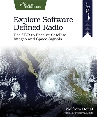 Explorer la radio logicielle : Utiliser la radio logicielle pour recevoir des images satellites et des signaux spatiaux - Explore Software Defined Radio: Use Sdr to Receive Satellite Images and Space Signals