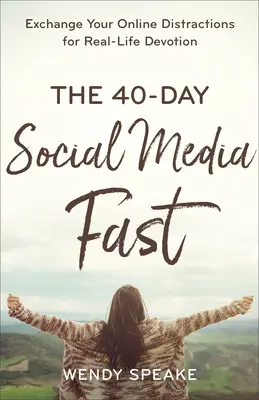 Le jeûne de 40 jours des médias sociaux : Échangez vos distractions en ligne contre une dévotion dans la vie réelle - The 40-Day Social Media Fast: Exchange Your Online Distractions for Real-Life Devotion