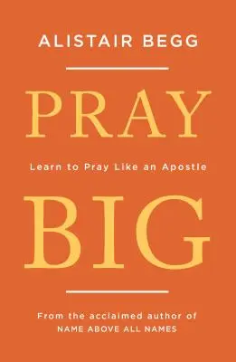 Pray Big : Apprendre à prier comme un apôtre - Pray Big: Learn to Pray Like an Apostle