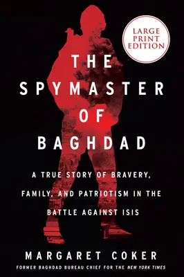 Le maître-espion de Bagdad : Une histoire vraie de bravoure, de famille et de patriotisme dans la lutte contre Isis - The Spymaster of Baghdad: A True Story of Bravery, Family, and Patriotism in the Battle Against Isis